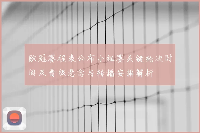 欧冠赛程表公布小组赛关键轮次时间及晋级悬念与转播安排解析