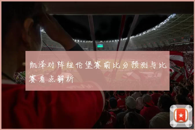 凯泽对阵纽伦堡赛前比分预测与比赛看点解析