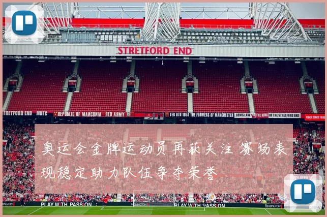 奥运会金牌运动员再获关注 赛场表现稳定助力队伍争夺荣誉