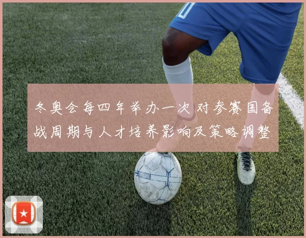 冬奥会每四年举办一次 对参赛国备战周期与人才培养影响及策略调整