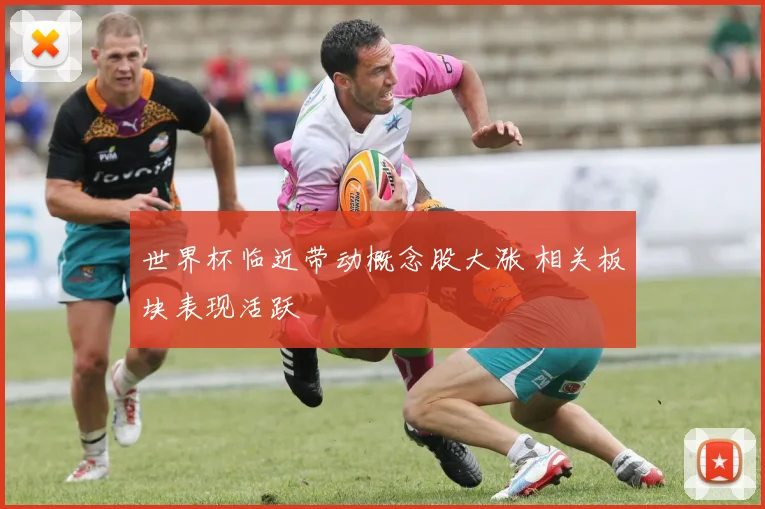 世界杯临近带动概念股大涨 相关板块表现活跃