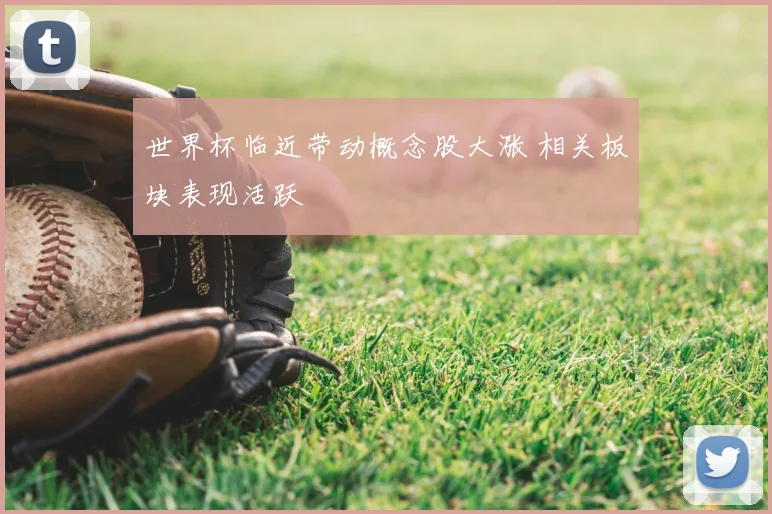 世界杯临近带动概念股大涨 相关板块表现活跃
